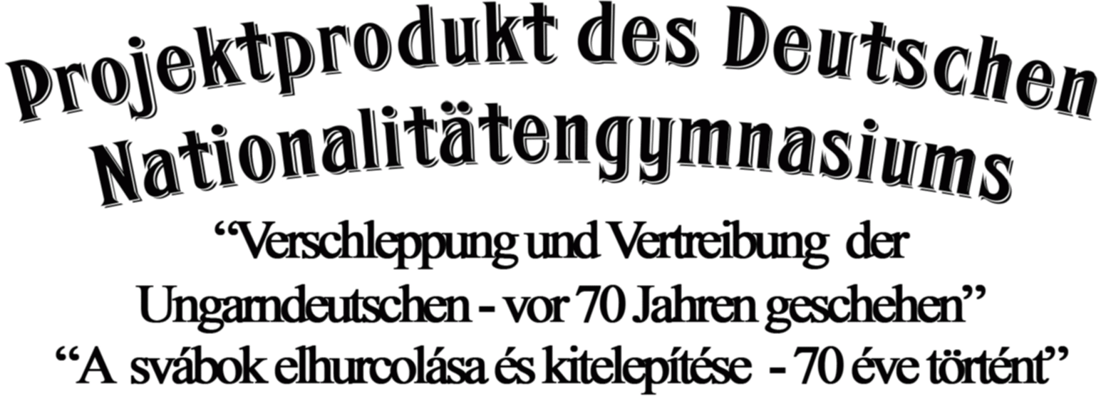 „Svábok elhurcolása, kitelepítése – 70 éve történt” DNG-PROJEKT „Verschleppung und Vertreibung der Ungarndeutschen – vor 70 Jahren geschehen”
